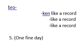 A vague and silent music stops. And it’s clear you’ve had your heart bro- -ken like a record